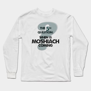 The Fifth Question: When is Moshiach Coming? Long Sleeve T-Shirt